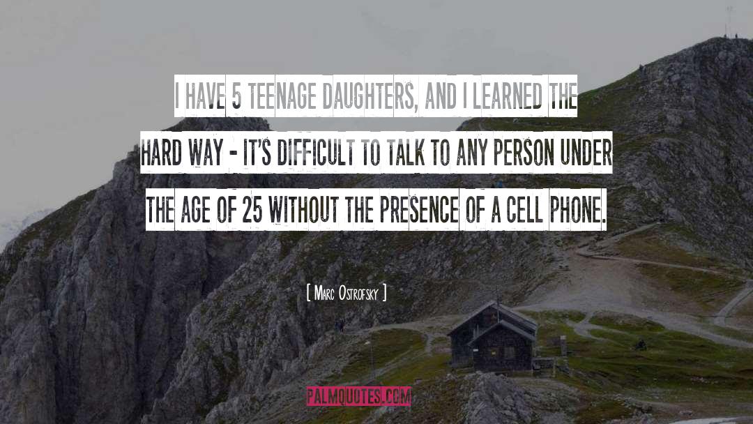 Marc Ostrofsky Quotes: I have 5 teenage daughters,