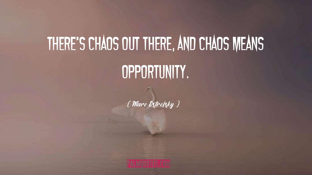 Marc Ostrofsky Quotes: There's chaos out there, and