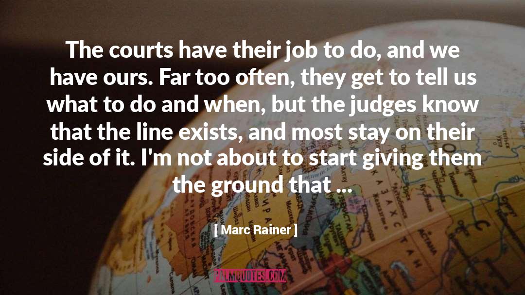 Marc Rainer Quotes: The courts have their job