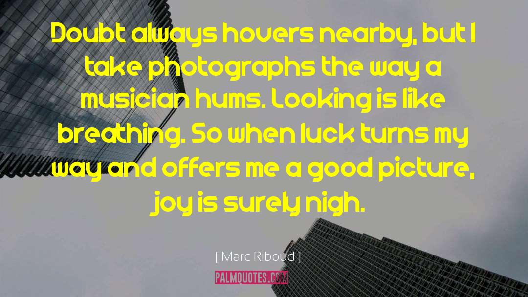Marc Riboud Quotes: Doubt always hovers nearby, but