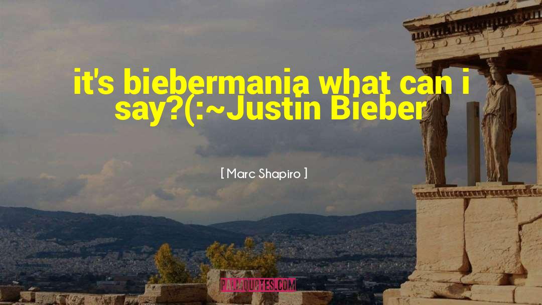 Marc Shapiro Quotes: it's biebermania what can i