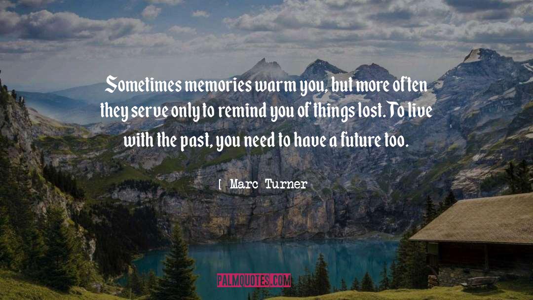 Marc Turner Quotes: Sometimes memories warm you, but