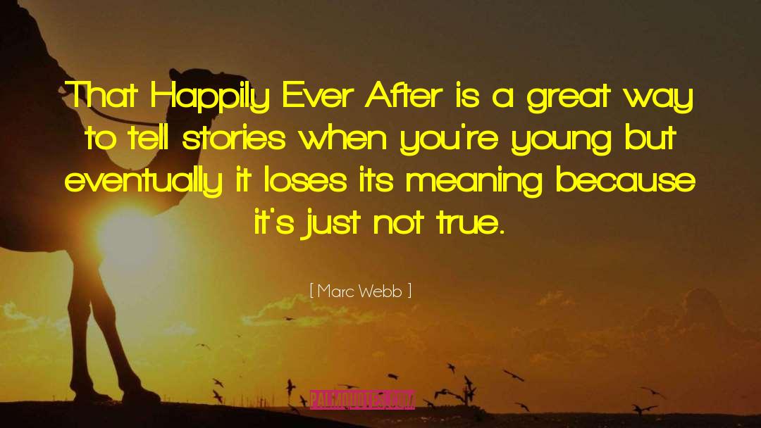 Marc Webb Quotes: That Happily Ever After is