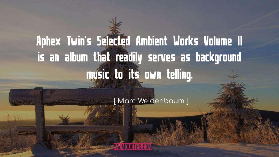 Marc Weidenbaum Quotes: Aphex Twin's Selected Ambient Works