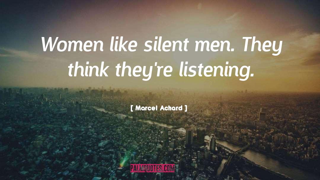 Marcel Achard Quotes: Women like silent men. They