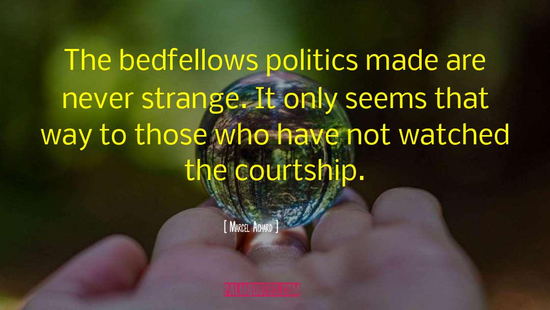 Marcel Achard Quotes: The bedfellows politics made are
