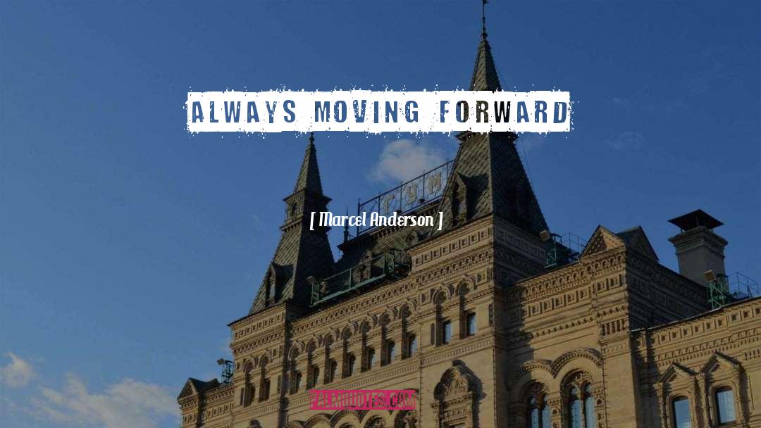 Marcel Anderson Quotes: Always Moving Forward