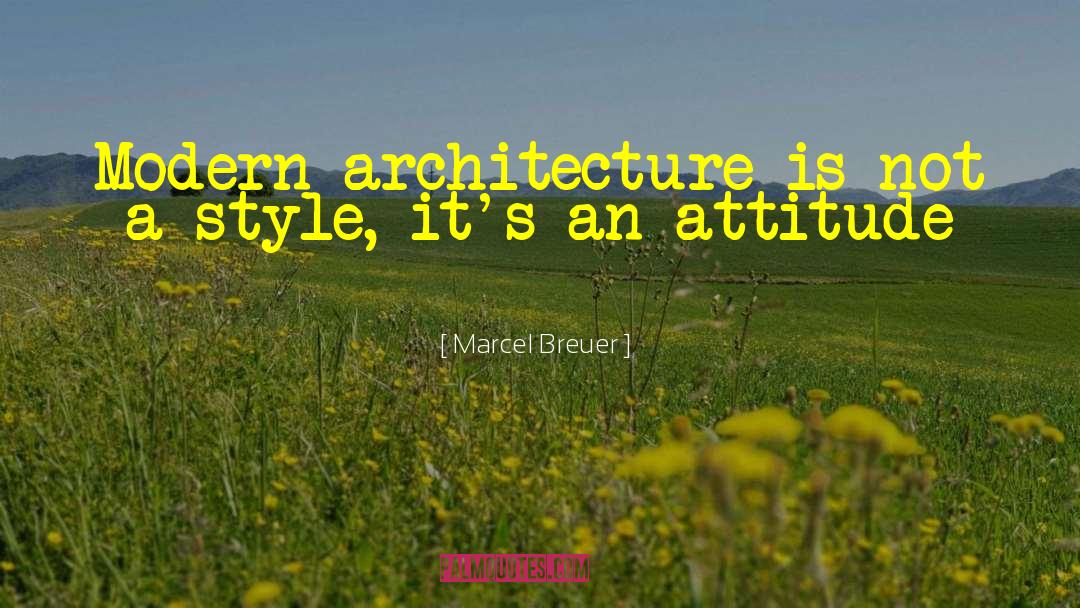 Marcel Breuer Quotes: Modern architecture is not a