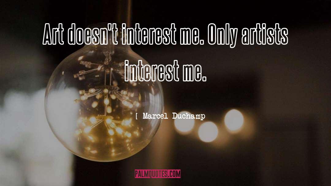 Marcel Duchamp Quotes: Art doesn't interest me. Only