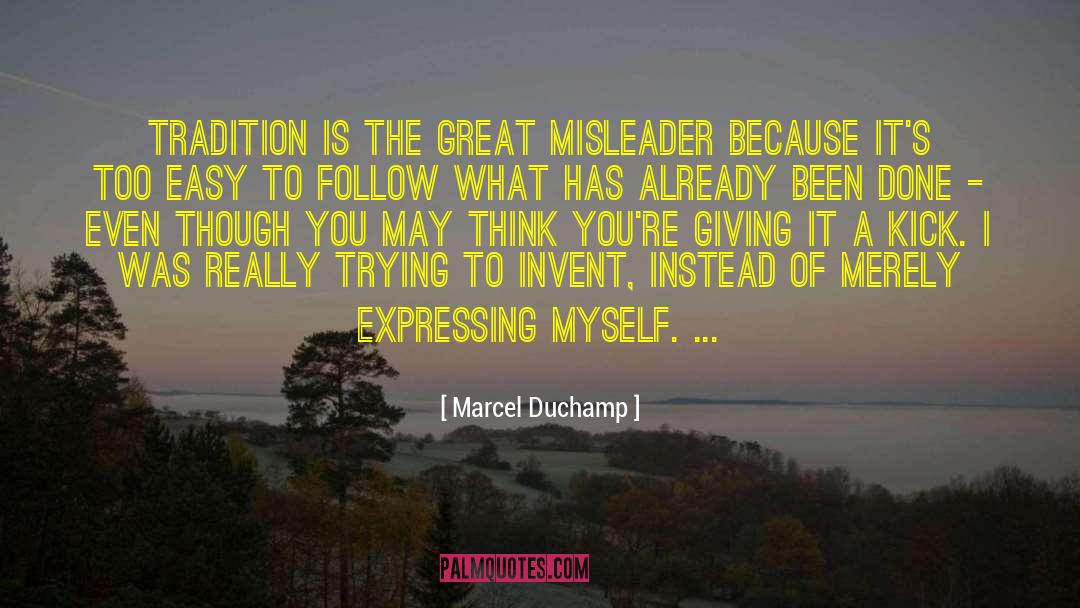 Marcel Duchamp Quotes: Tradition is the great misleader