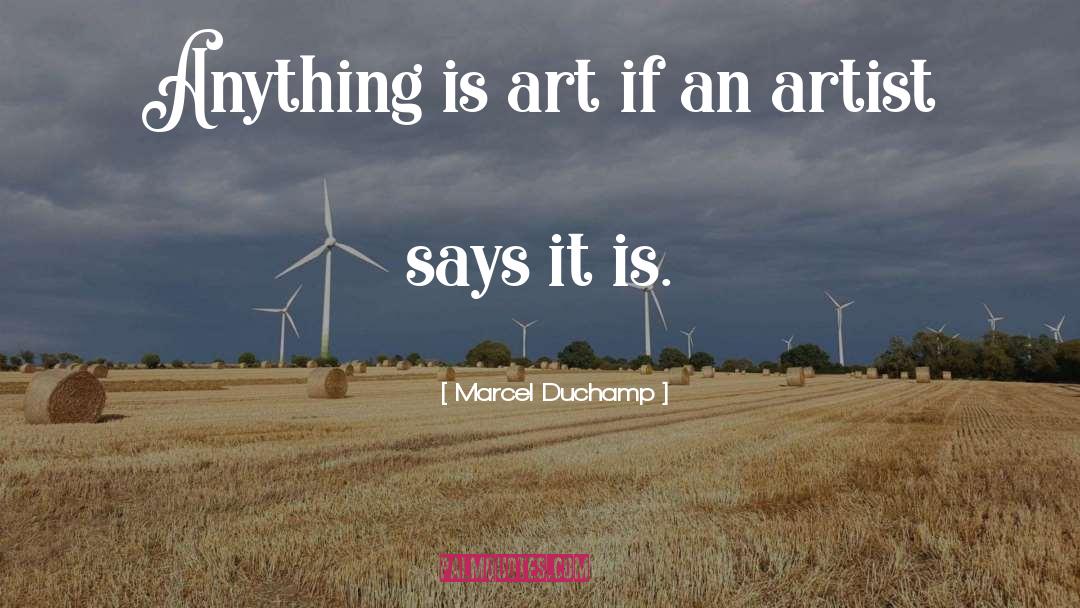Marcel Duchamp Quotes: Anything is art if an