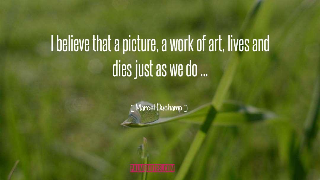 Marcel Duchamp Quotes: I believe that a picture,