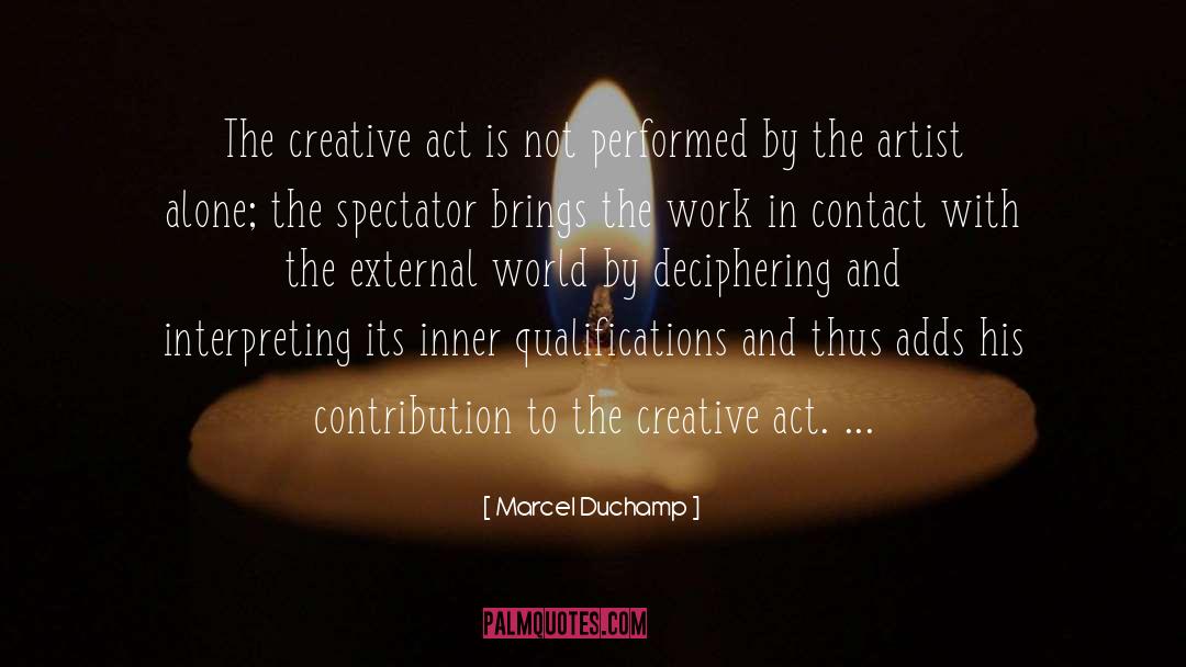 Marcel Duchamp Quotes: The creative act is not