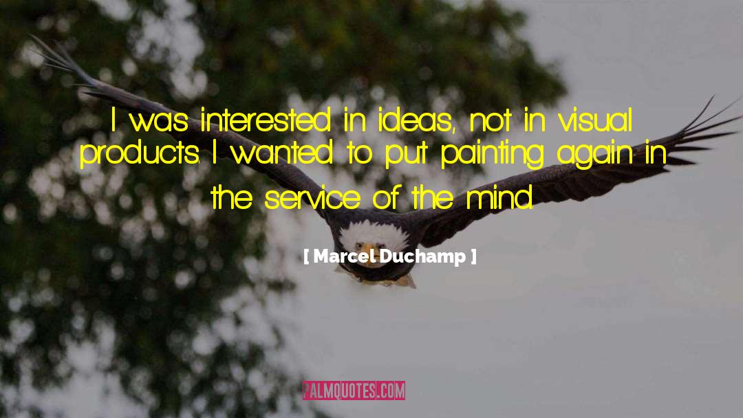 Marcel Duchamp Quotes: I was interested in ideas,