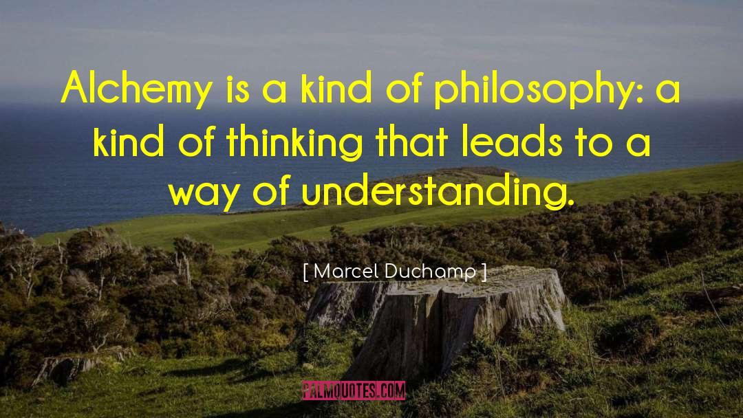 Marcel Duchamp Quotes: Alchemy is a kind of