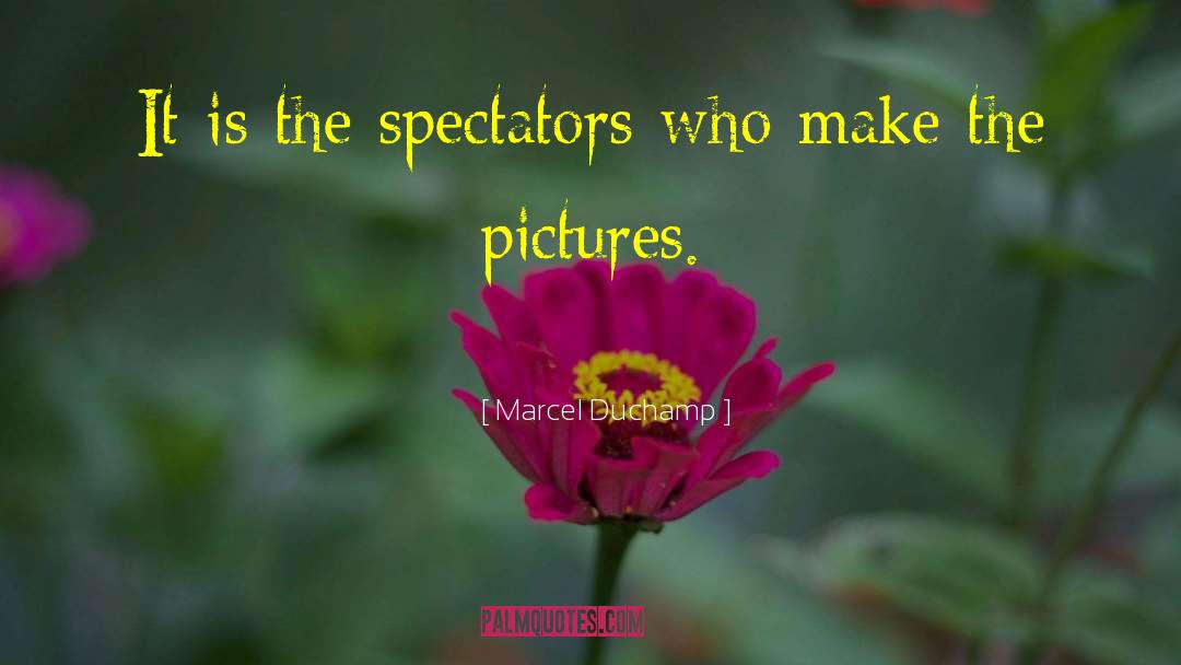 Marcel Duchamp Quotes: It is the spectators who