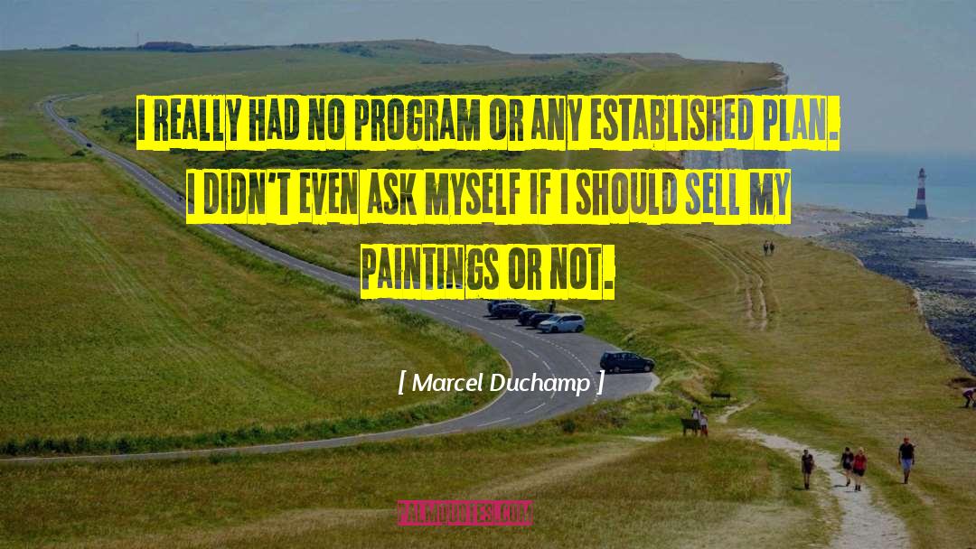 Marcel Duchamp Quotes: I really had no program