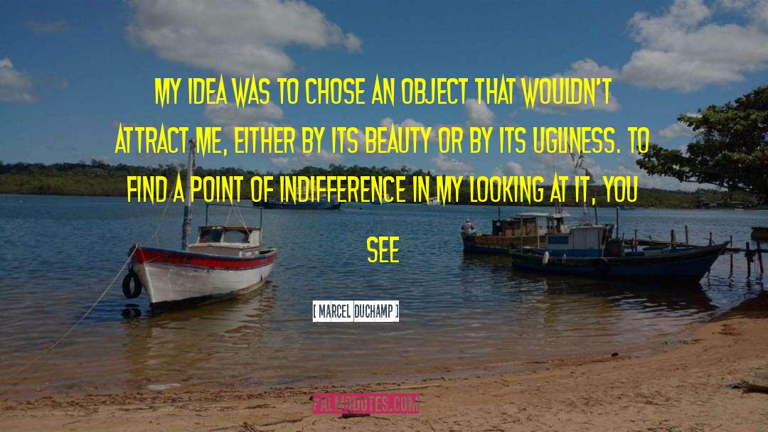 Marcel Duchamp Quotes: My idea was to chose