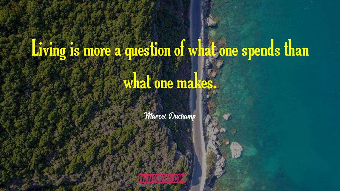 Marcel Duchamp Quotes: Living is more a question