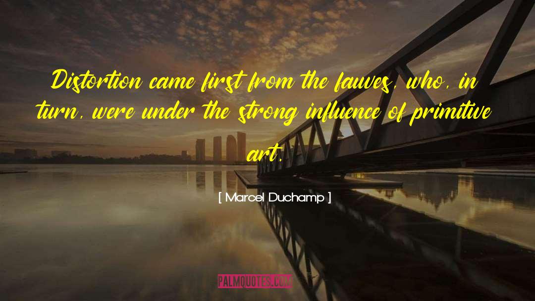 Marcel Duchamp Quotes: Distortion came first from the