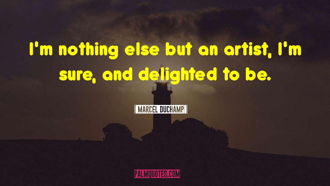 Marcel Duchamp Quotes: I'm nothing else but an