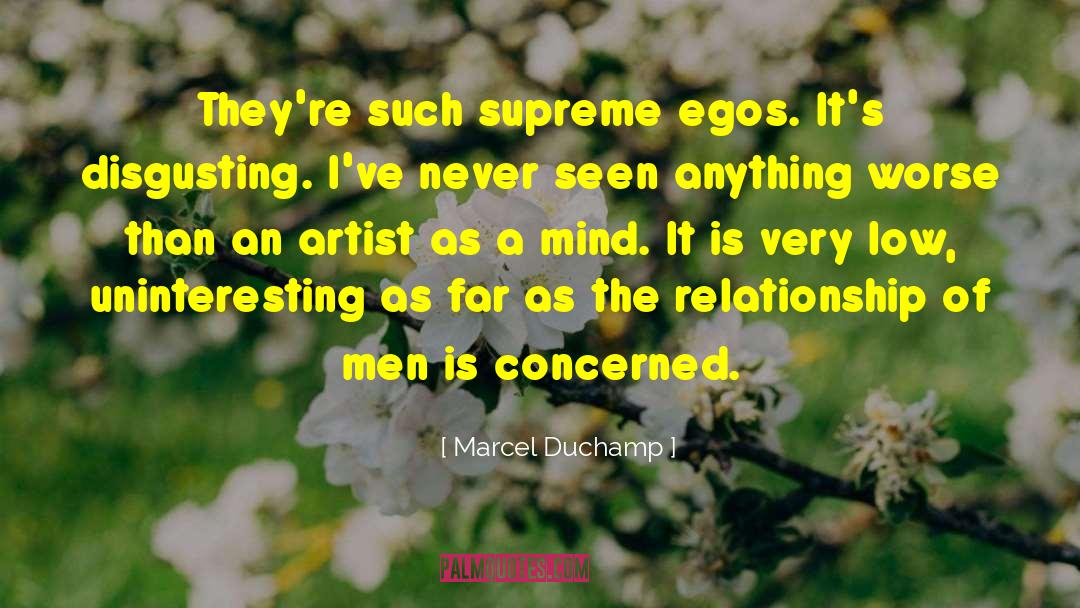 Marcel Duchamp Quotes: They're such supreme egos. It's