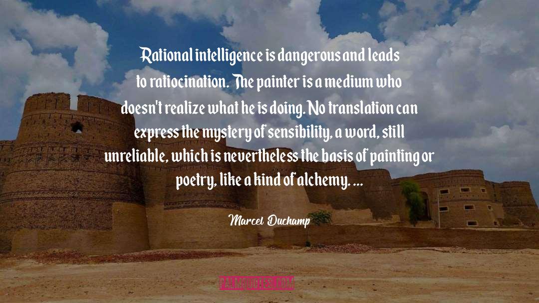 Marcel Duchamp Quotes: Rational intelligence is dangerous and