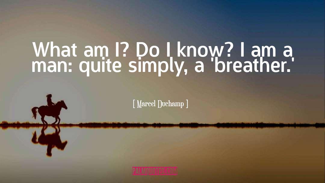 Marcel Duchamp Quotes: What am I? Do I