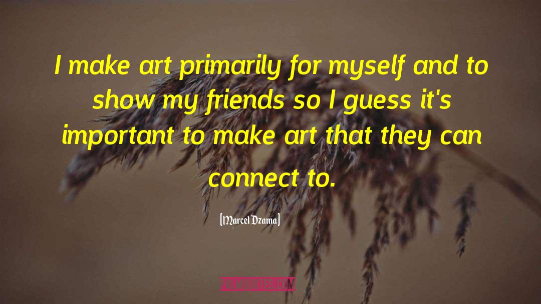 Marcel Dzama Quotes: I make art primarily for