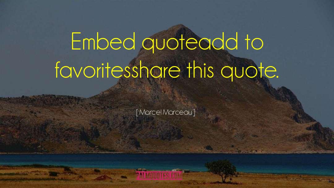Marcel Marceau Quotes: Embed quoteadd to favoritesshare this