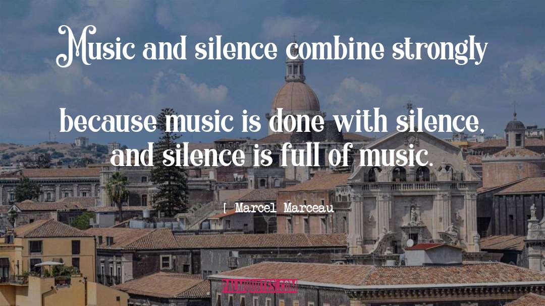 Marcel Marceau Quotes: Music and silence combine strongly