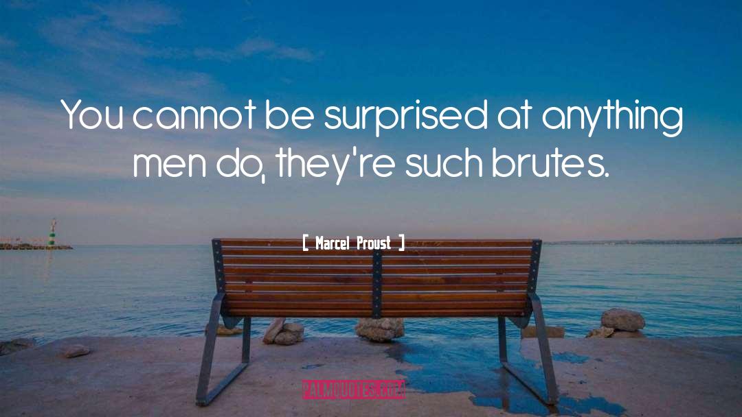 Marcel Proust Quotes: You cannot be surprised at