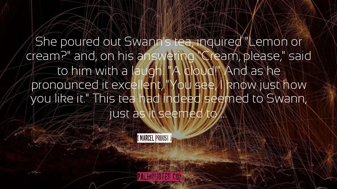 Marcel Proust Quotes: She poured out Swann's tea,