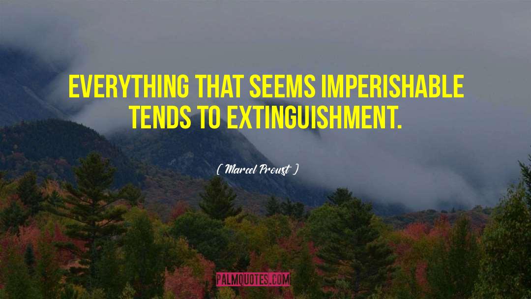 Marcel Proust Quotes: Everything that seems imperishable tends