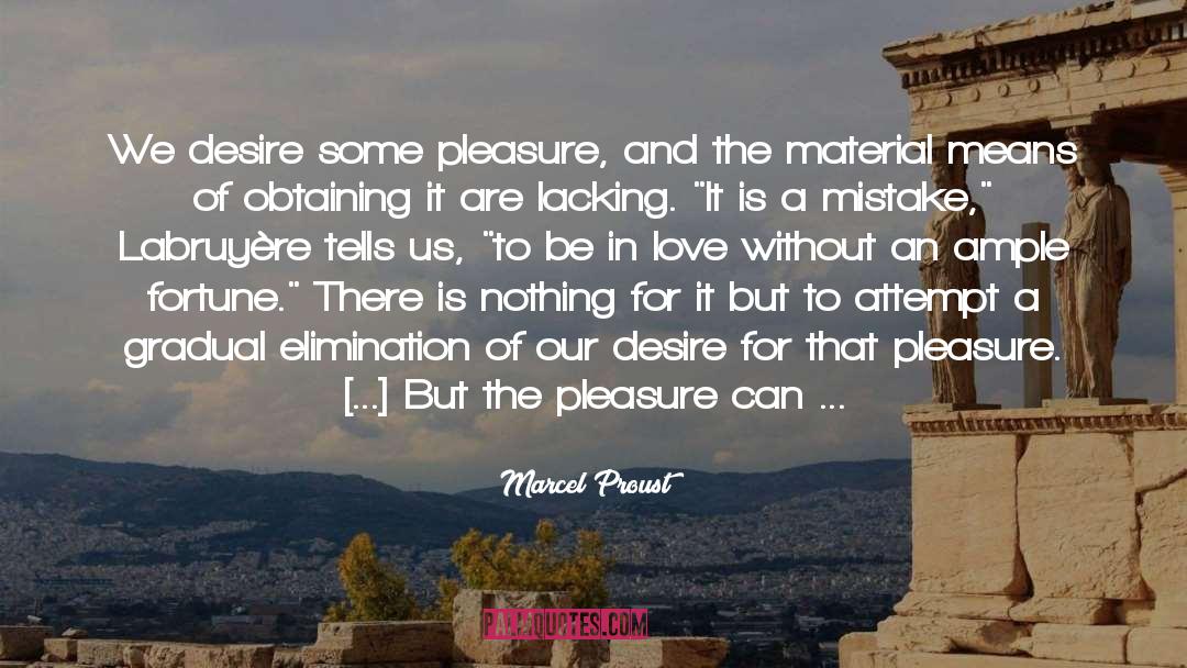 Marcel Proust Quotes: We desire some pleasure, and