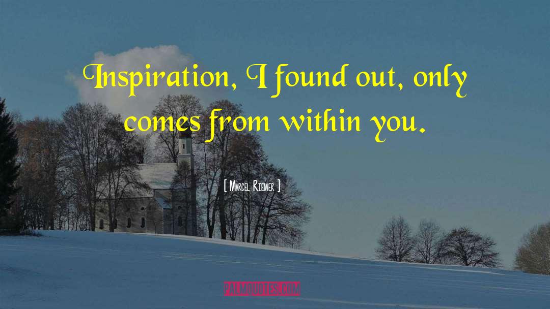 Marcel Riemer Quotes: Inspiration, I found out, only