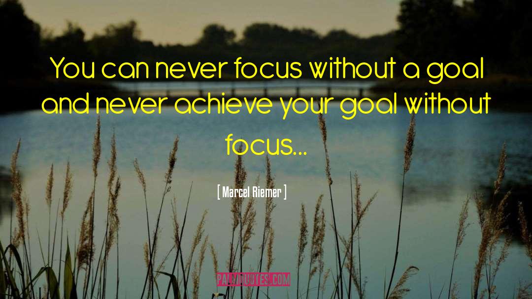 Marcel Riemer Quotes: You can never focus without