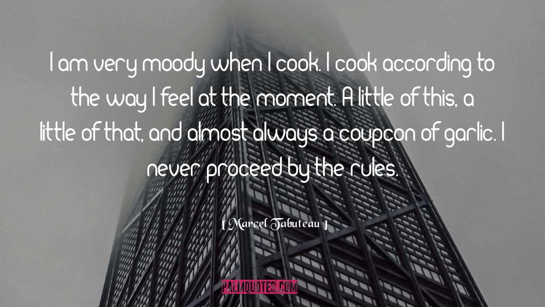 Marcel Tabuteau Quotes: I am very moody when
