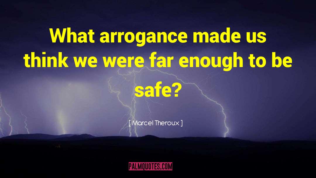 Marcel Theroux Quotes: What arrogance made us think