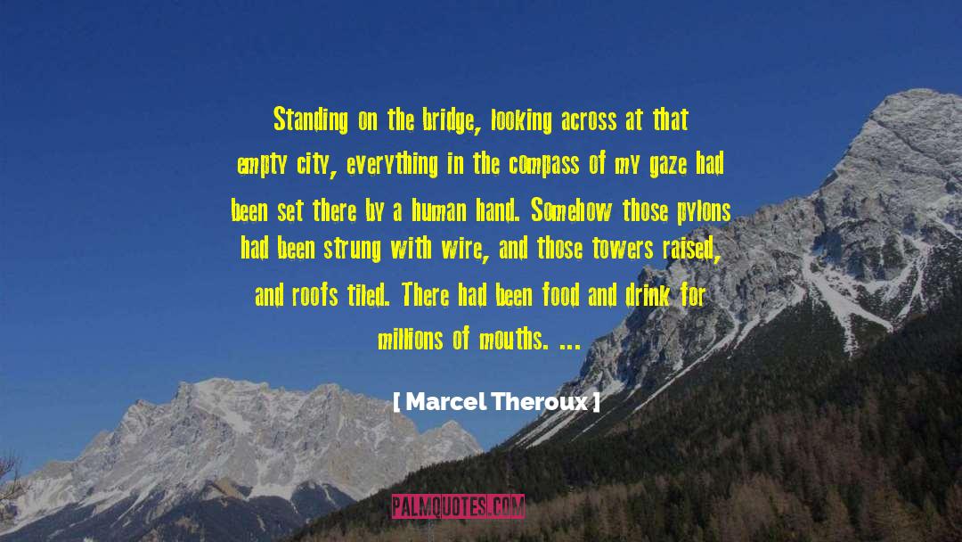 Marcel Theroux Quotes: Standing on the bridge, looking