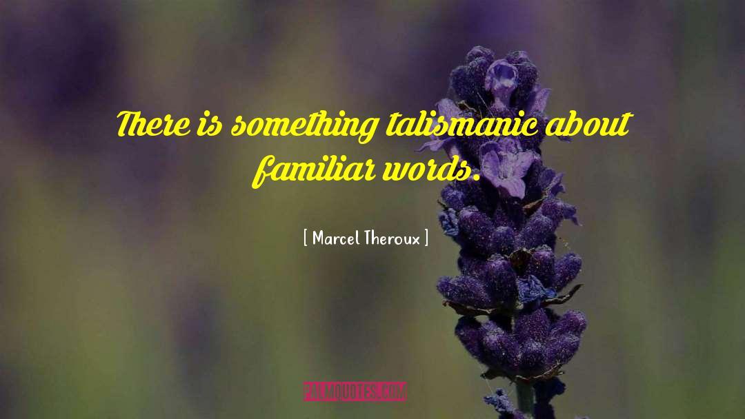 Marcel Theroux Quotes: There is something talismanic about