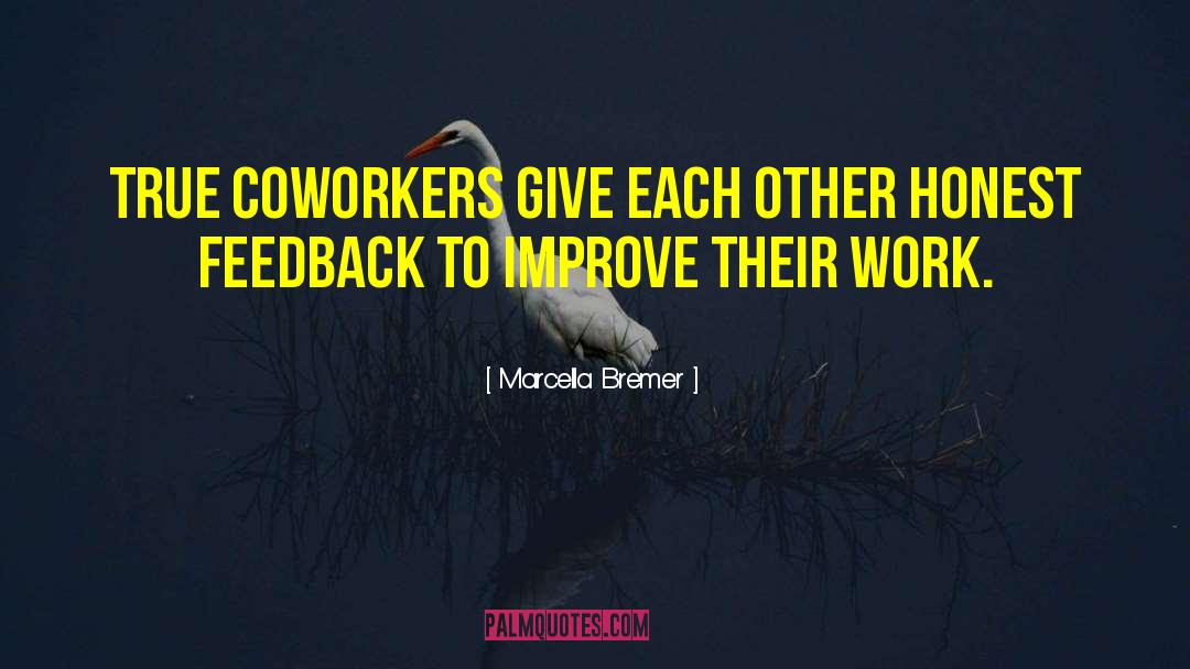 Marcella Bremer Quotes: True coworkers give each other