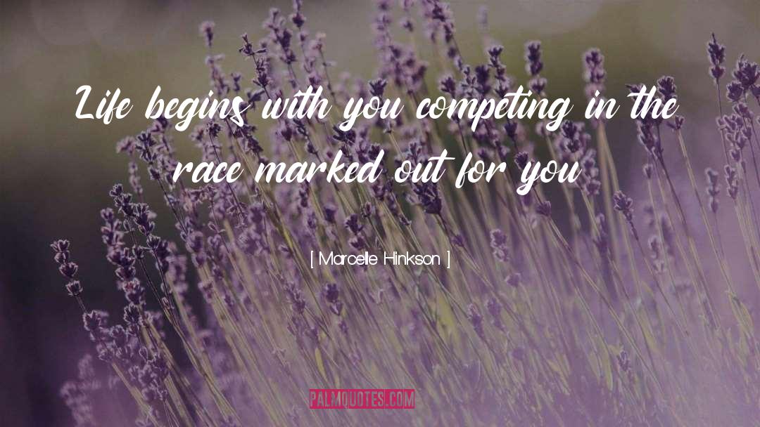 Marcelle Hinkson Quotes: Life begins with you competing