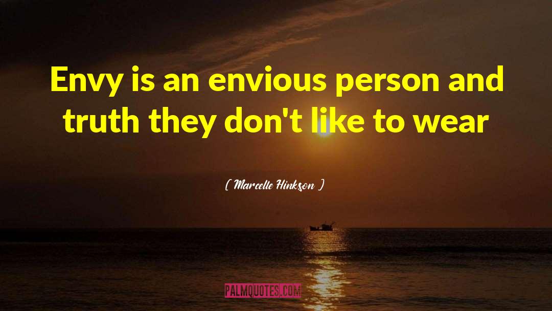 Marcelle Hinkson Quotes: Envy is an envious person