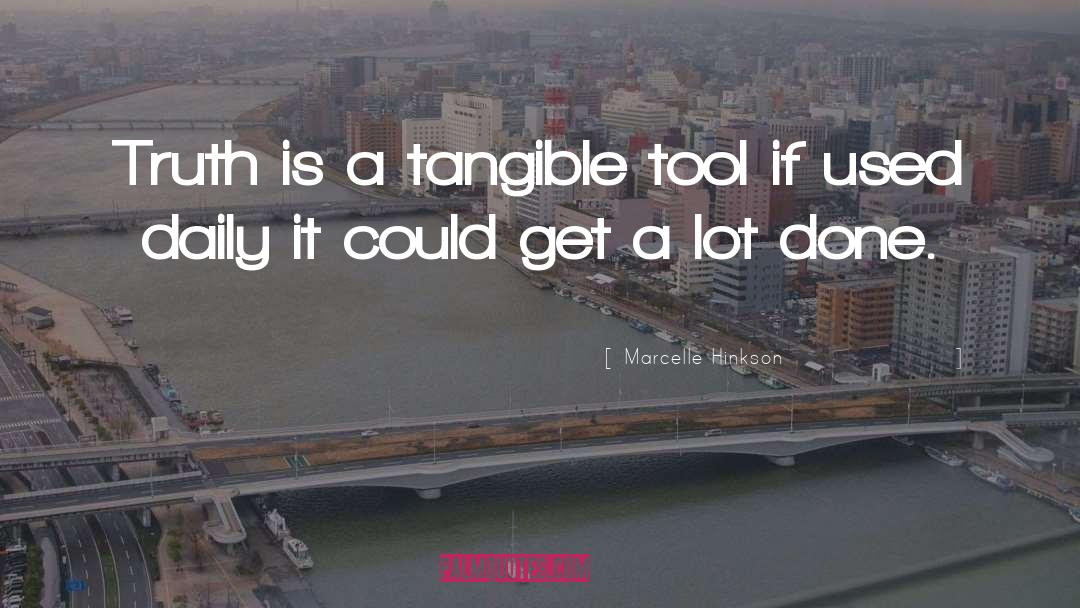 Marcelle Hinkson Quotes: Truth is a tangible tool