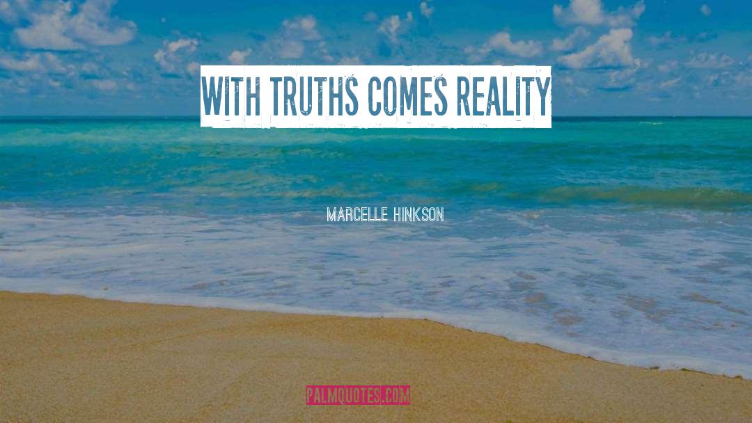 Marcelle Hinkson Quotes: With Truths comes reality