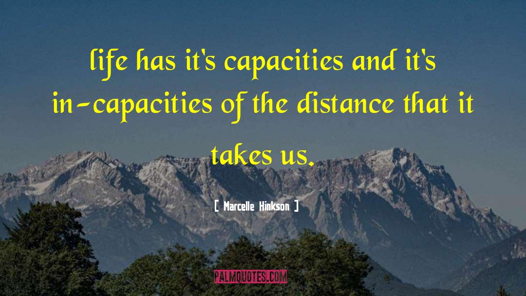 Marcelle Hinkson Quotes: life has it's capacities and