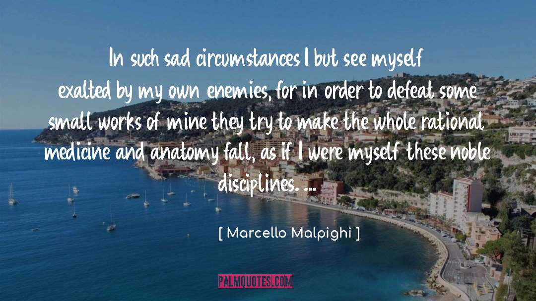 Marcello Malpighi Quotes: In such sad circumstances I