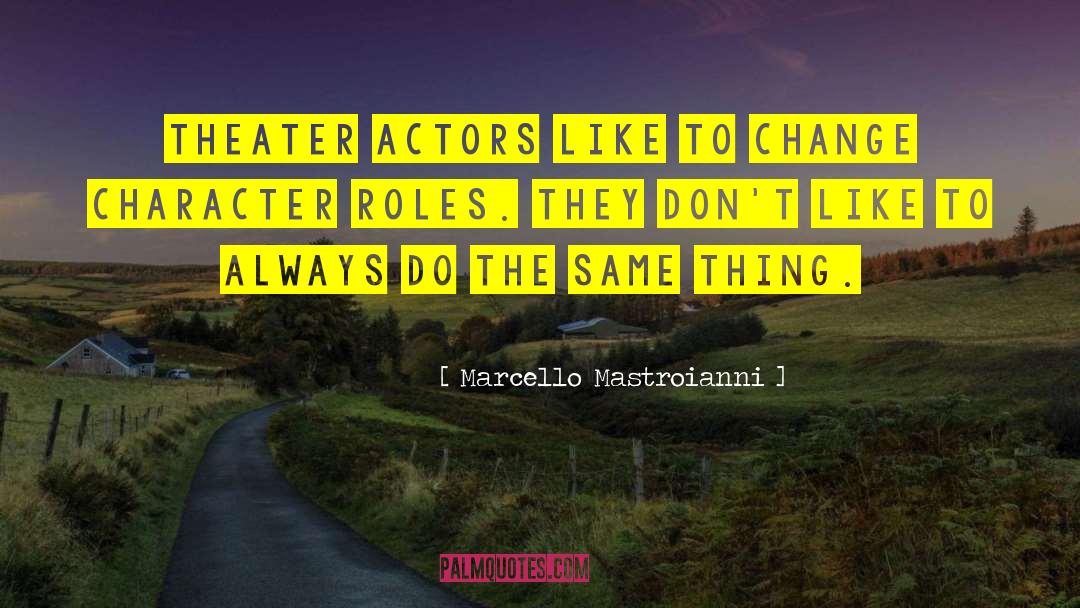 Marcello Mastroianni Quotes: Theater actors like to change