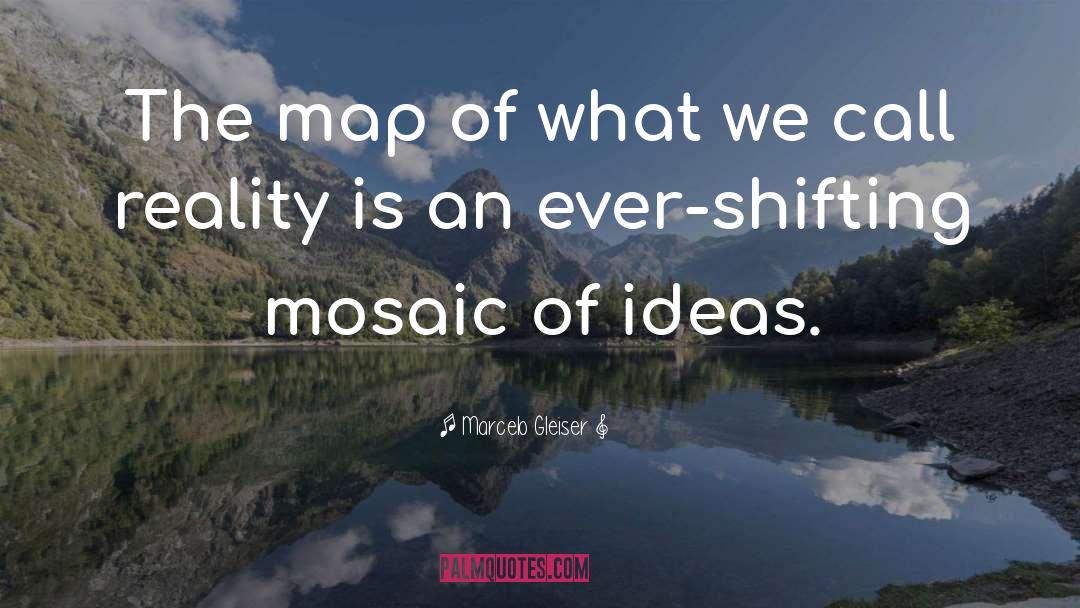 Marcelo Gleiser Quotes: The map of what we